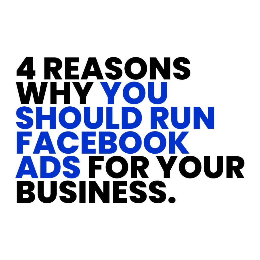 4 Reasons Why You Should Run Facebook Ads For Your Business