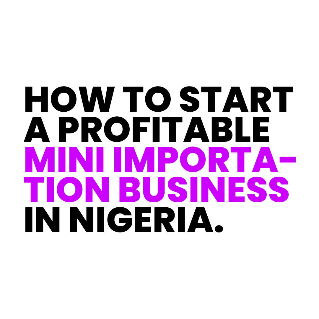 How To Start A Profitable Mini Importation Business In Nigeria