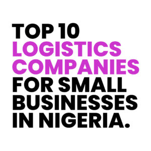 Read more about the article Logistics Companies in Nigeria: Best 10 For Small Businesses