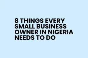 Read more about the article 8 Things Every Small Business Owner in Nigeria Needs to Do