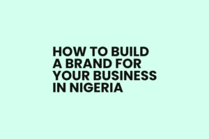 Read more about the article Branding in Nigeria: 5 Steps to Build a Brand for Your Business