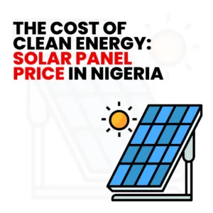Read more about the article Solar Panel Price in Nigeria: The Cost of Clean Energy