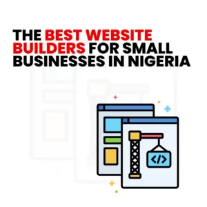 Read more about the article The Best Website Builders for Small Businesses in Nigeria