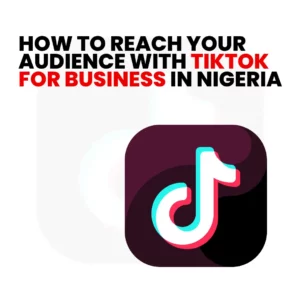Read more about the article How to Reach Your Audience With TikTok for Business in Nigeria