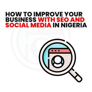 Read more about the article How to Improve Your Business With SEO and Social Media in Nigeria