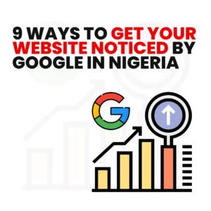 Read more about the article 9 Ways to Get Your Website Noticed by Google in Nigeria