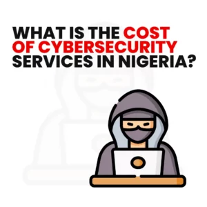 Read more about the article What Is the Cost of Cybersecurity Services in Nigeria?