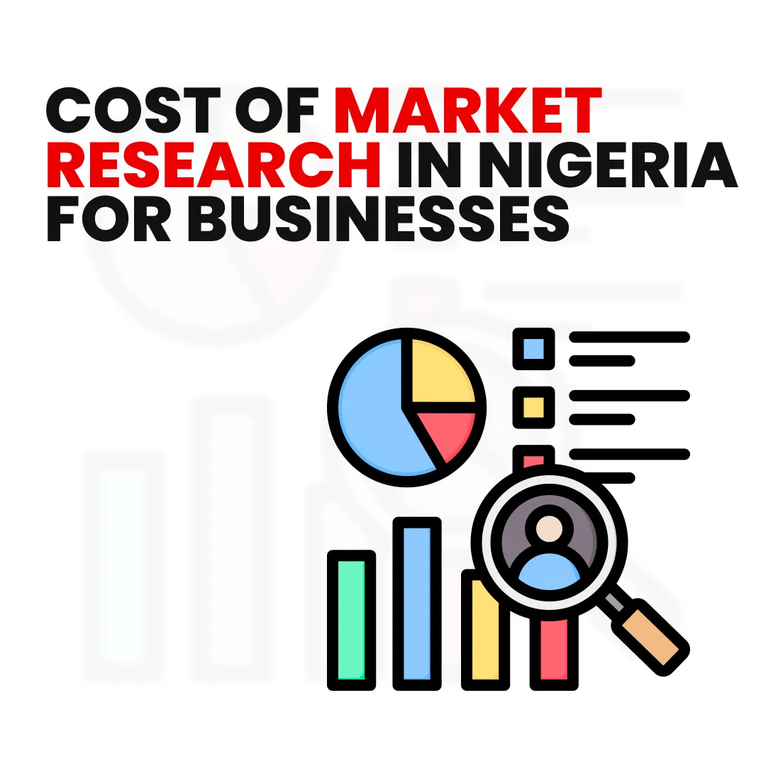 You are currently viewing What Is the Cost of Market Research in Nigeria for Businesses?